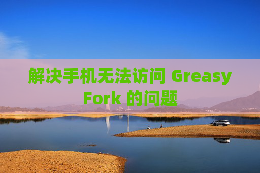 解决手机无法访问 GreasyFork 的问题